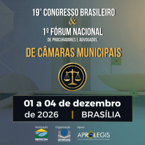 19º Congresso Brasileiro de Câmaras Municipais & 1º Fórum Nacional de Procuradores e Advogados de Câmaras Municipais